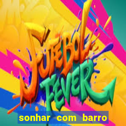 sonhar com barro jogo do bicho